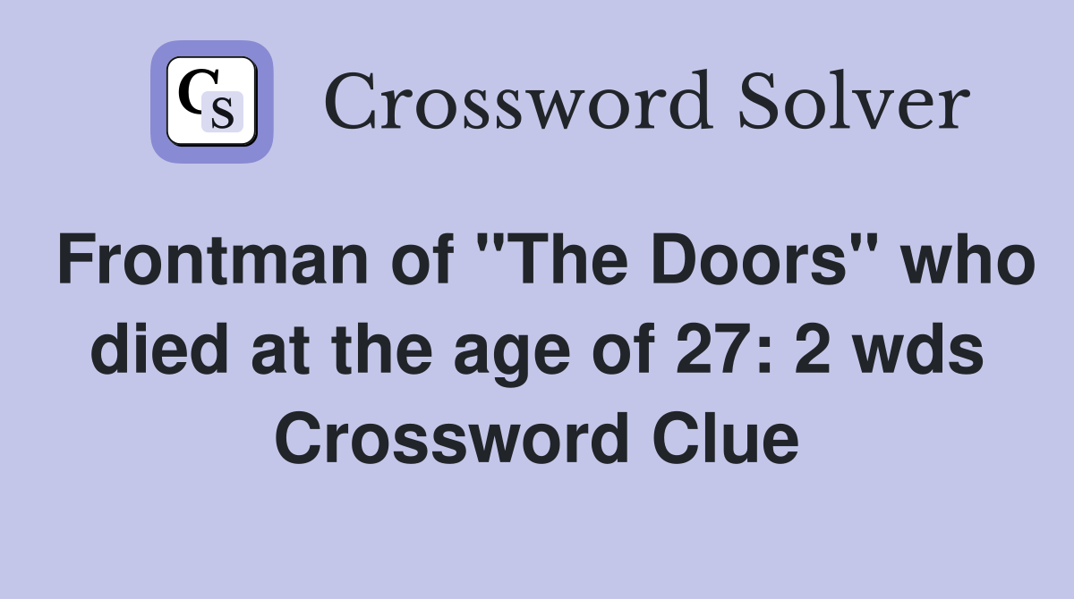 Frontman of "The Doors" who died at the age of 27 2 wds. Crossword